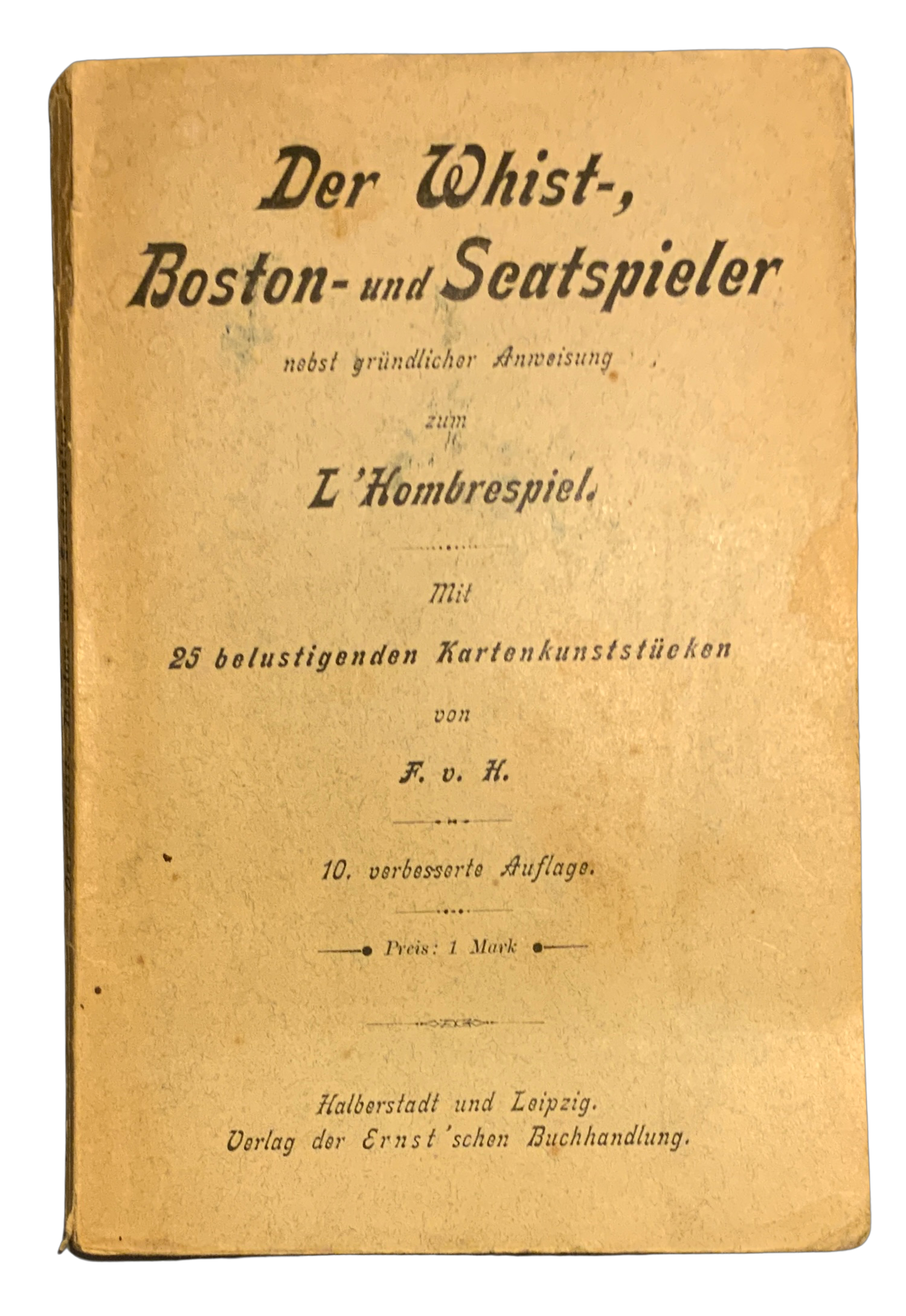 Der Whist- und Boston-Spieler wie er sein soll; nebst gründlicher Anweisung zum L'Hombrespiel, oder: das Whist-, Boston- und L'Hombrespiel nach den besten Regeln und allgemein geltenden Gesetzen spielen zu lernen