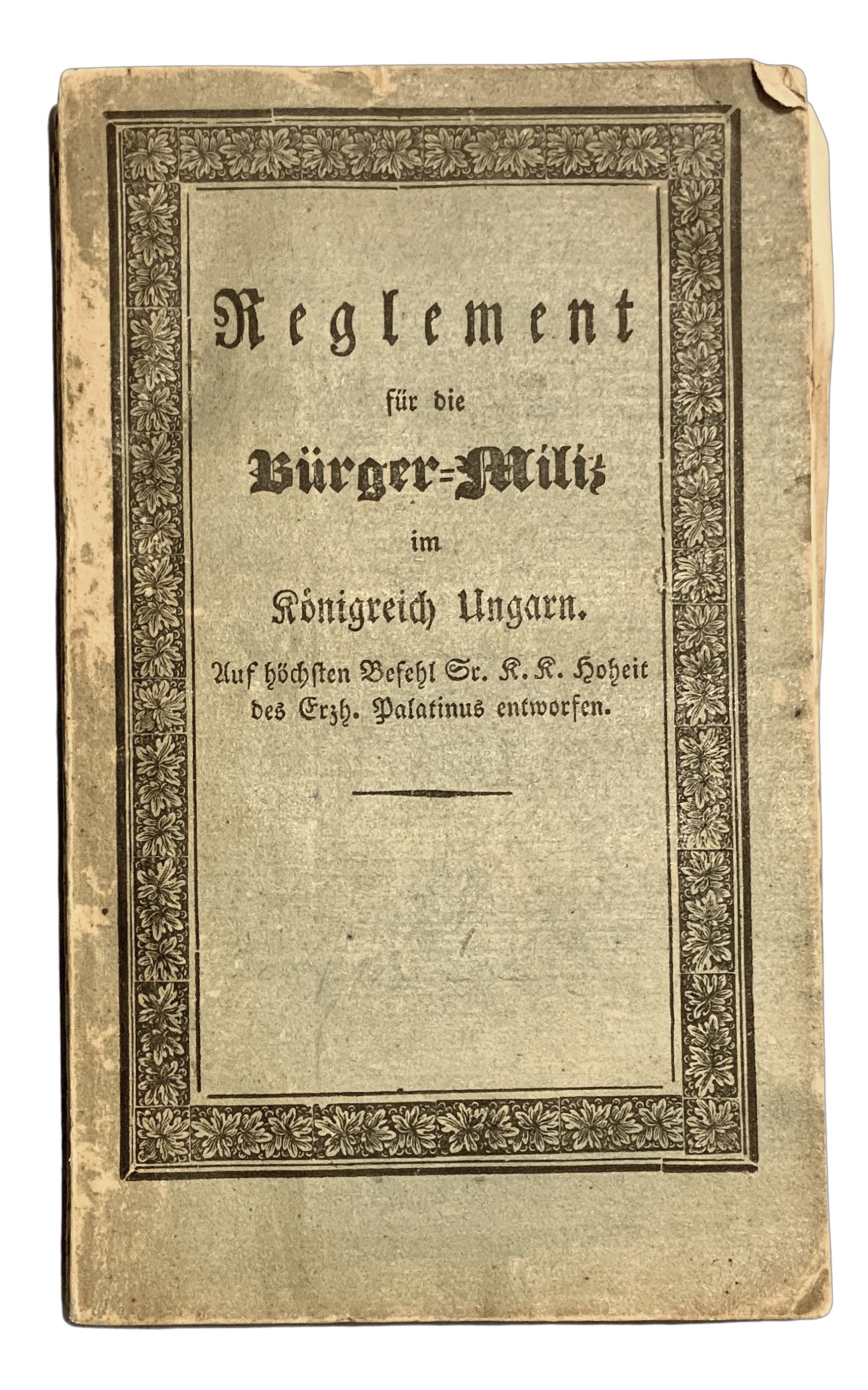Reglement für die Bürger=Miliz im Königreich Ungarn. Auf höchsten Befehl Sr. K. K. Hoheit des Erzh. Palatinus entworfen