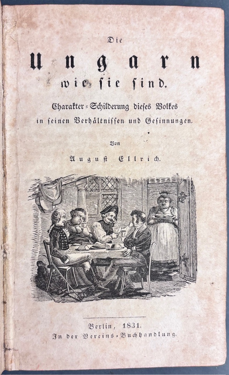 Die Ungarn wie sie sind. Charakter‑Schilderung dieses Volkes in seinen Verhältnissen und Gesinnungen.- ERSTAUSGABE